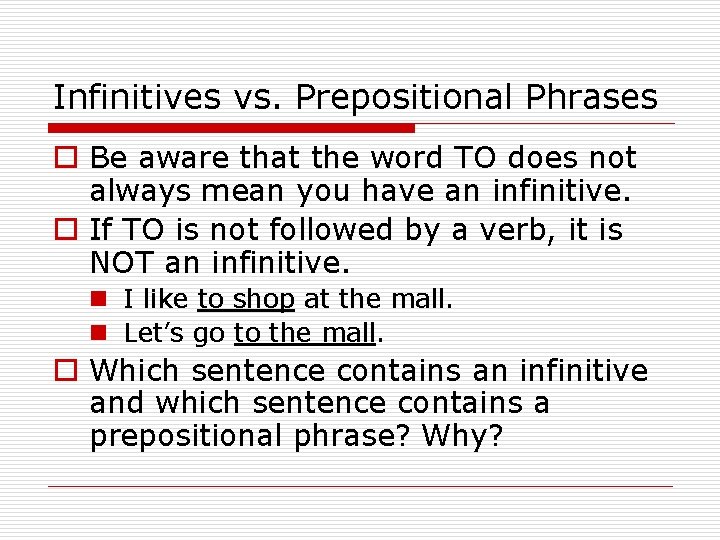 Infinitives vs. Prepositional Phrases o Be aware that the word TO does not always