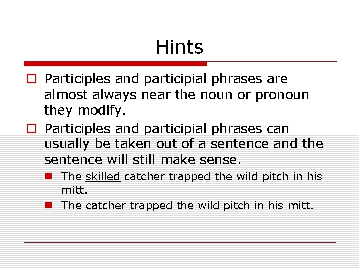 Hints o Participles and participial phrases are almost always near the noun or pronoun