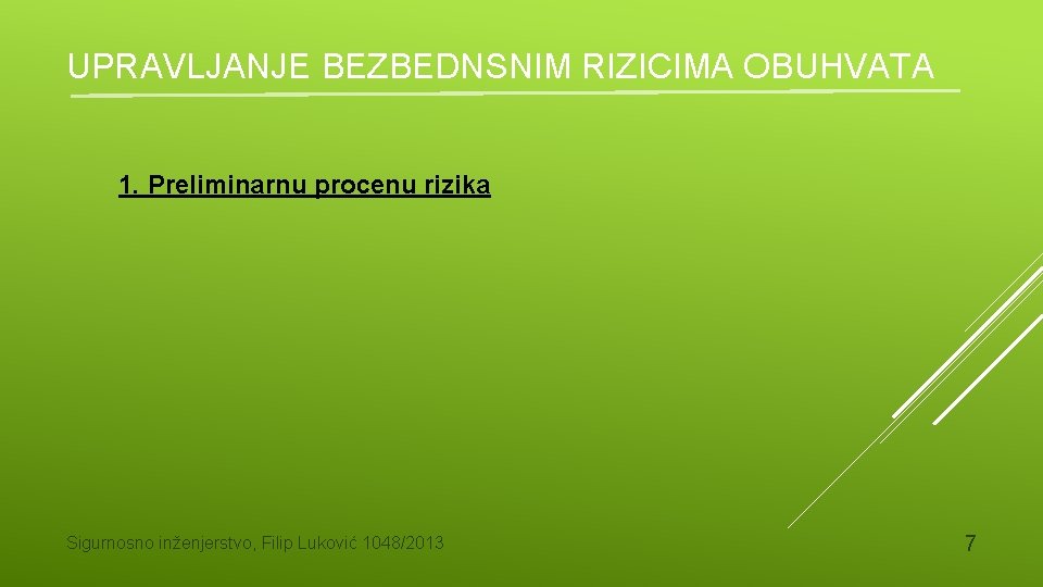 UPRAVLJANJE BEZBEDNSNIM RIZICIMA OBUHVATA 1. Preliminarnu procenu rizika Sigurnosno inženjerstvo, Filip Luković 1048/2013 7