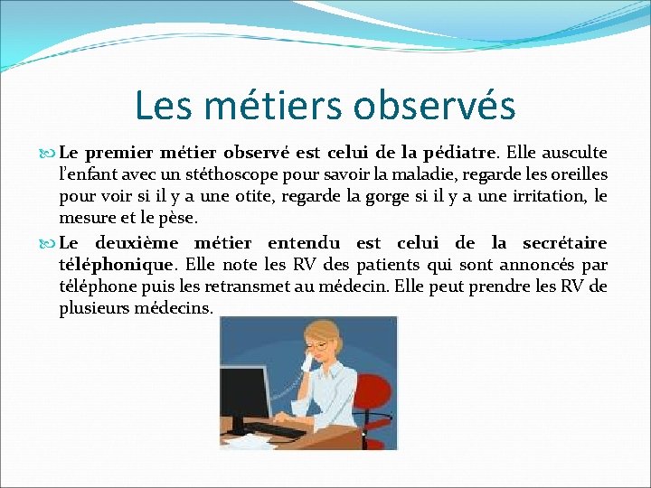 Les métiers observés Le premier métier observé est celui de la pédiatre. Elle ausculte