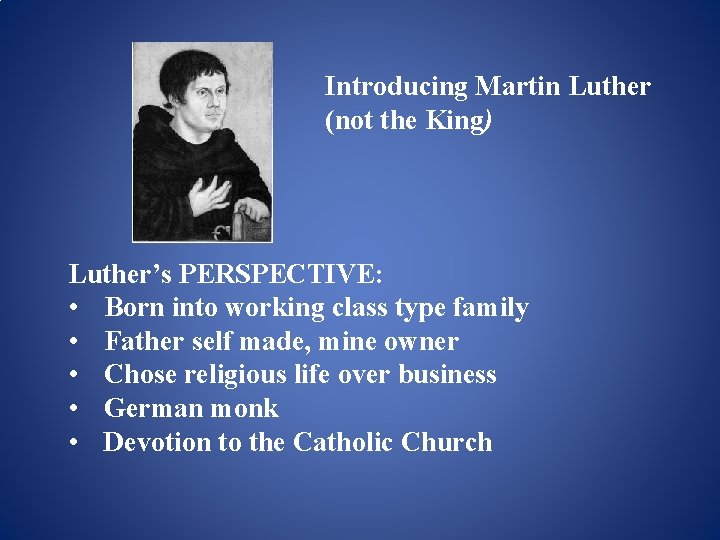 Introducing Martin Luther (not the King) Luther’s PERSPECTIVE: • Born into working class type