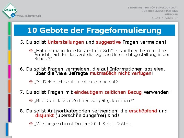 10 Gebote der Frageformulierung 5. Du sollst Unterstellungen und suggestive Fragen vermeiden! „Hat der