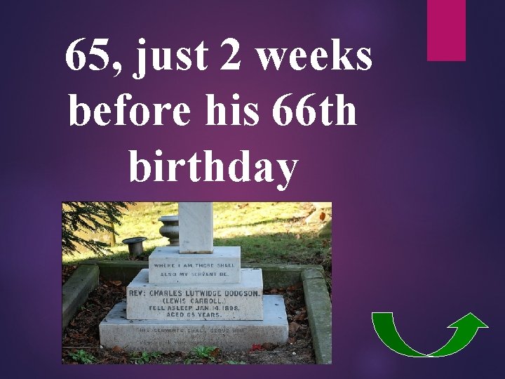 65, just 2 weeks before his 66 th birthday 