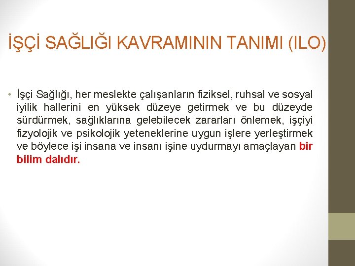 İŞÇİ SAĞLIĞI KAVRAMININ TANIMI (ILO) • İşçi Sağlığı, her meslekte çalışanların fiziksel, ruhsal ve