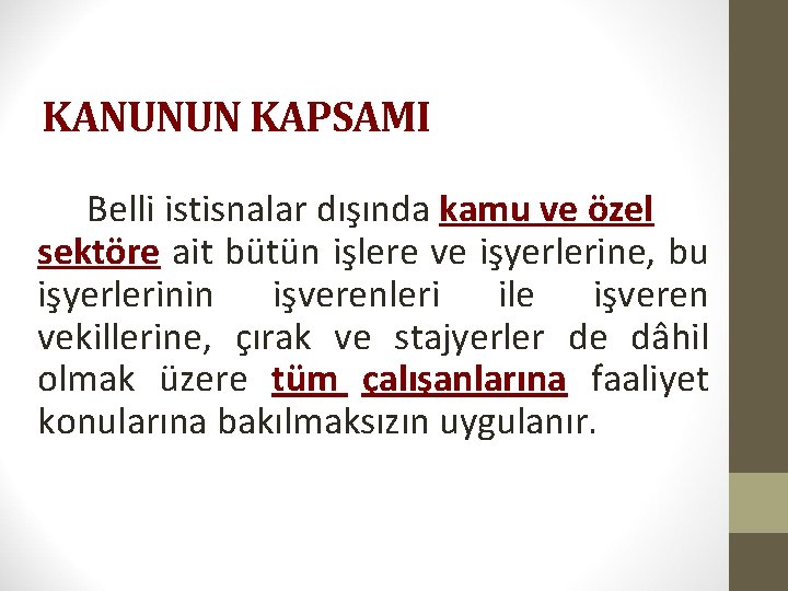 KANUNUN KAPSAMI Belli istisnalar dışında kamu ve özel sektöre ait bütün işlere ve işyerlerine,