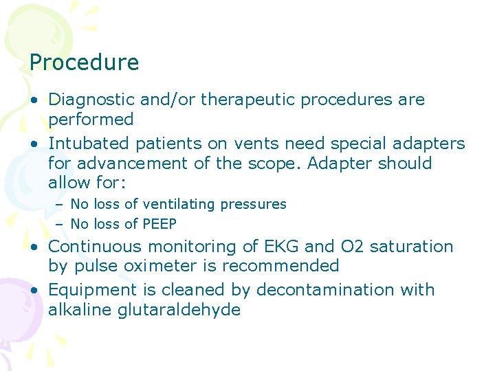 Procedure • Diagnostic and/or therapeutic procedures are performed • Intubated patients on vents need