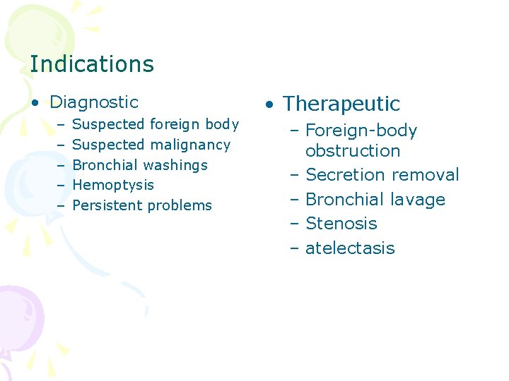 Indications • Diagnostic – – – Suspected foreign body Suspected malignancy Bronchial washings Hemoptysis