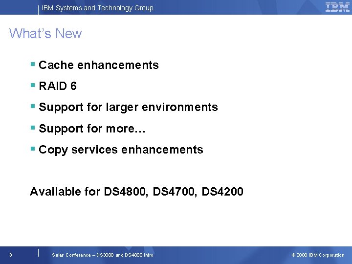 IBM Systems and Technology Group What’s New § Cache enhancements § RAID 6 §