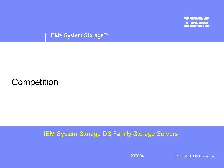 IBM® System Storage™ Competition IBM System Storage DS Family Storage Servers 200804 © 2003,