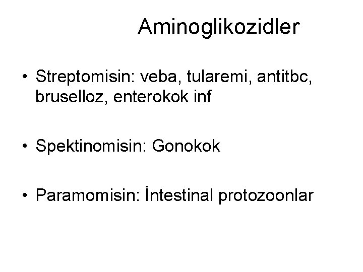 Aminoglikozidler • Streptomisin: veba, tularemi, antitbc, bruselloz, enterokok inf • Spektinomisin: Gonokok • Paramomisin: