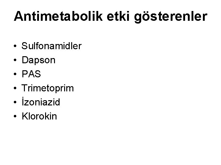 Antimetabolik etki gösterenler • • • Sulfonamidler Dapson PAS Trimetoprim İzoniazid Klorokin 