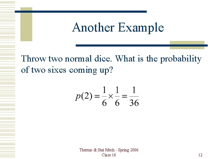 Another Example Throw two normal dice. What is the probability of two sixes coming