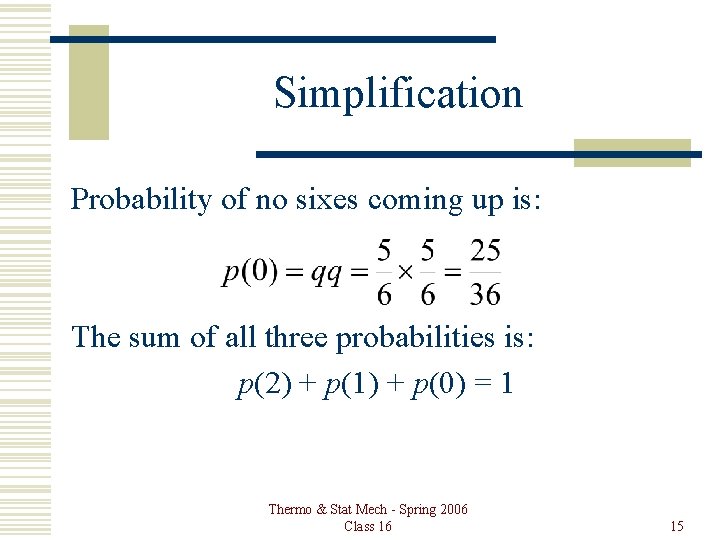 Simplification Probability of no sixes coming up is: The sum of all three probabilities