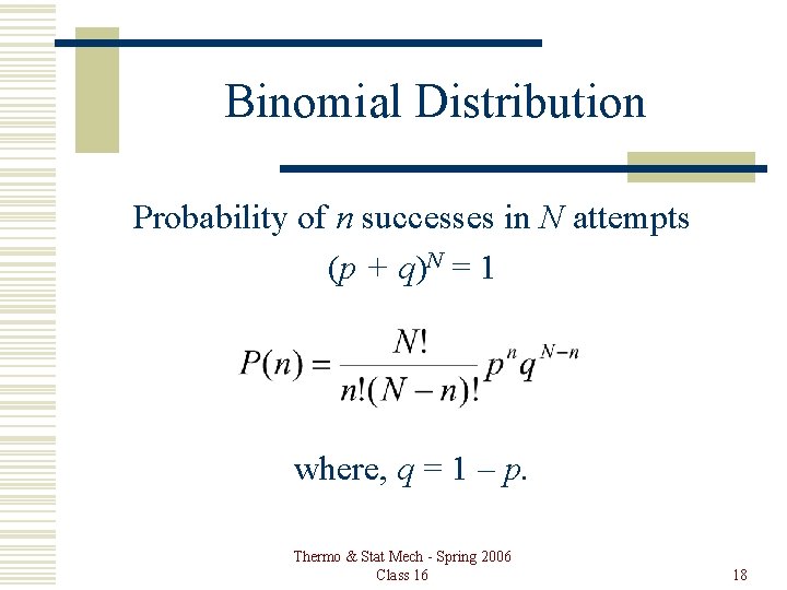 Binomial Distribution Probability of n successes in N attempts (p + q)N = 1