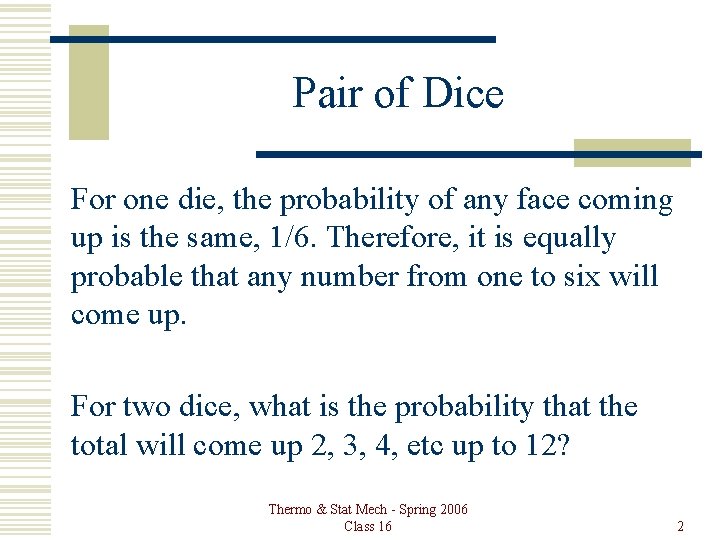 Pair of Dice For one die, the probability of any face coming up is