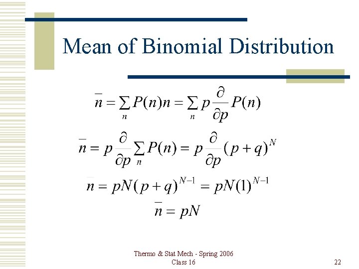 Mean of Binomial Distribution Thermo & Stat Mech - Spring 2006 Class 16 22