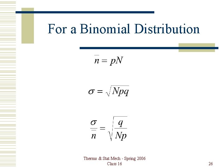 For a Binomial Distribution Thermo & Stat Mech - Spring 2006 Class 16 26