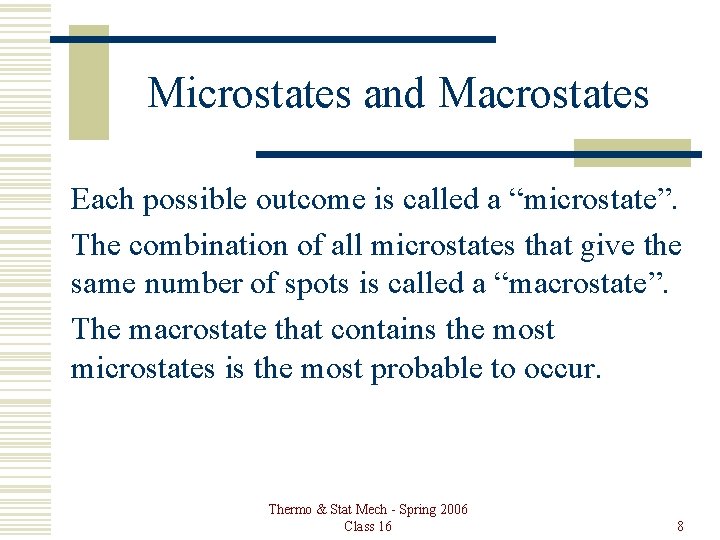 Microstates and Macrostates Each possible outcome is called a “microstate”. The combination of all