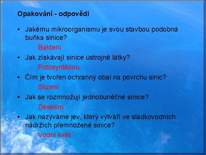 Opakování - odpovědi • Jakému mikroorganismu je svou stavbou podobná buňka sinice? Bakterii •