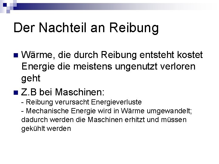 Der Nachteil an Reibung Wärme, die durch Reibung entsteht kostet Energie die meistens ungenutzt