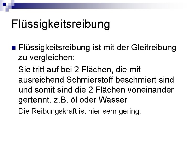 Flüssigkeitsreibung n Flüssigkeitsreibung ist mit der Gleitreibung zu vergleichen: Sie tritt auf bei 2