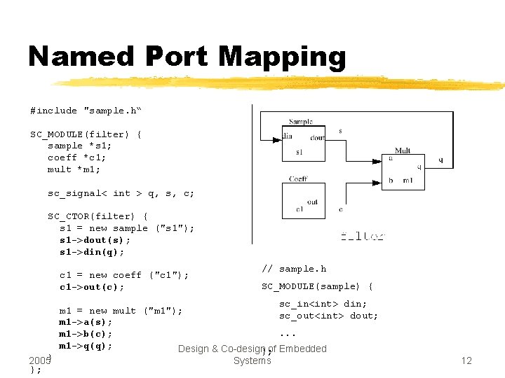 Named Port Mapping #include "sample. h“ SC_MODULE(filter) { sample *s 1; coeff *c 1;