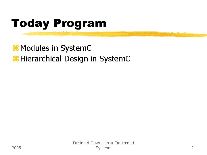 Today Program z Modules in System. C z Hierarchical Design in System. C 2005