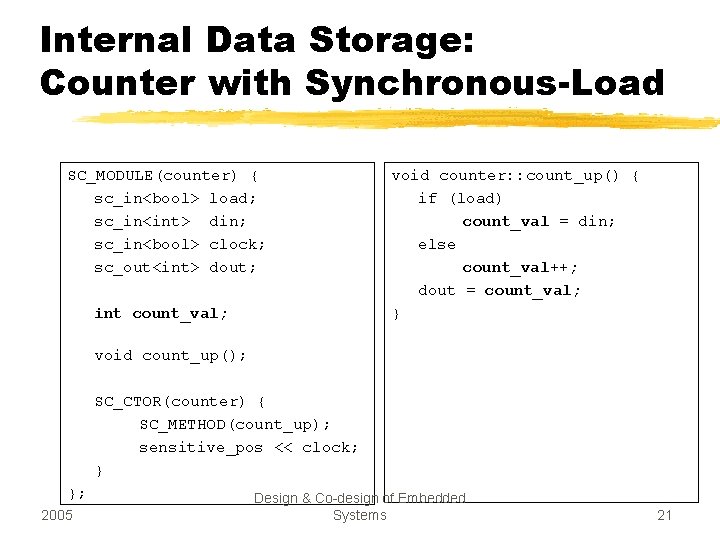 Internal Data Storage: Counter with Synchronous-Load SC_MODULE(counter) { sc_in<bool> load; sc_in<int> din; sc_in<bool> clock;