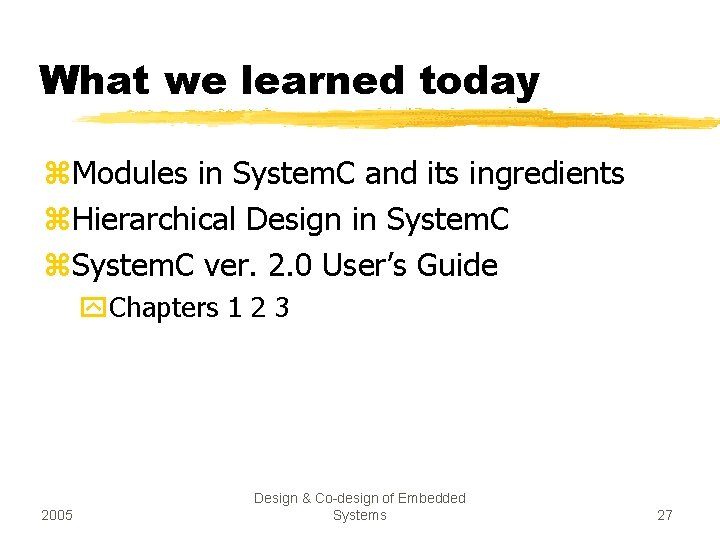 What we learned today z. Modules in System. C and its ingredients z. Hierarchical