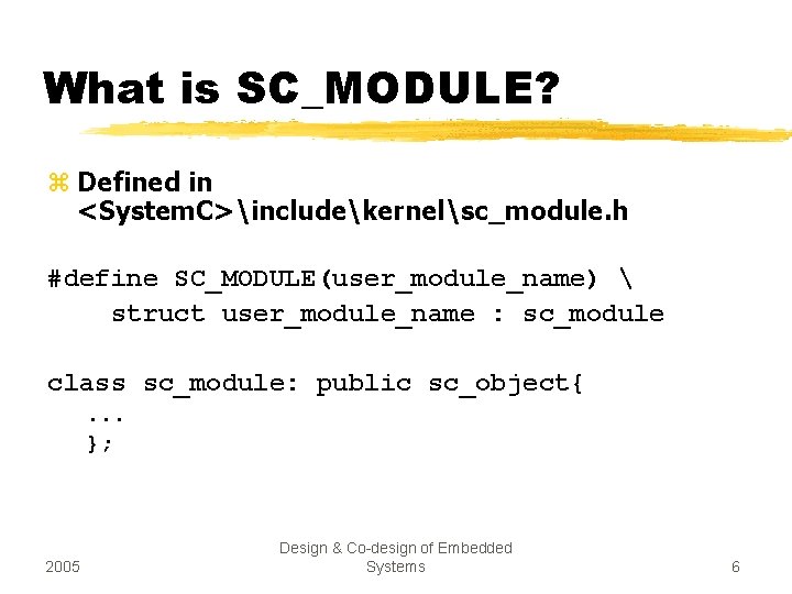 What is SC_MODULE? z Defined in <System. C>includekernelsc_module. h #define SC_MODULE(user_module_name)  struct user_module_name