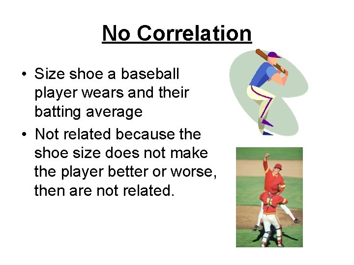 No Correlation • Size shoe a baseball player wears and their batting average • No Correlation • Size shoe a baseball player wears and their batting average •