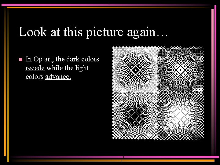 Look at this picture again… n In Op art, the dark colors recede while