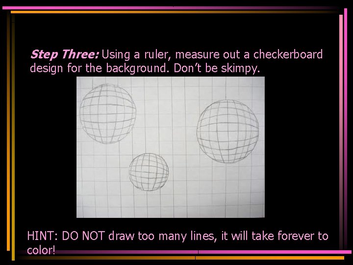 Step Three: Using a ruler, measure out a checkerboard design for the background. Don’t