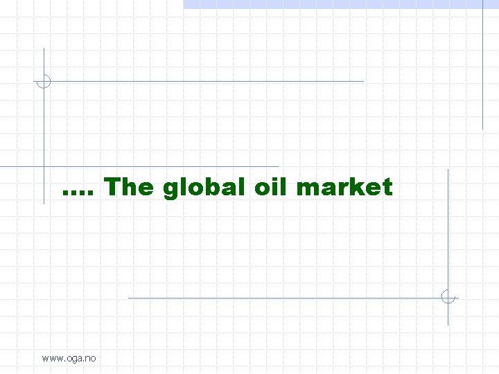 …. The global oil market www. oga. no 