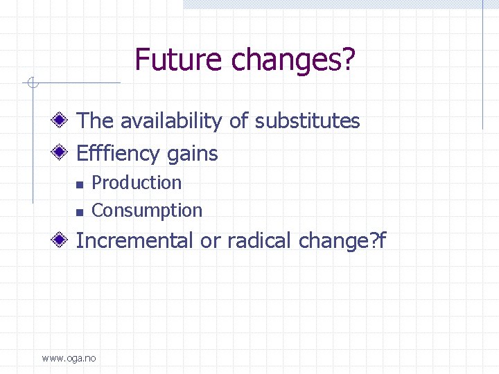 Future changes? The availability of substitutes Efffiency gains n n Production Consumption Incremental or