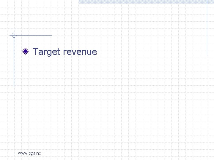  Target revenue www. oga. no 