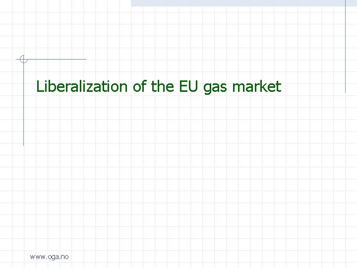 Liberalization of the EU gas market www. oga. no 