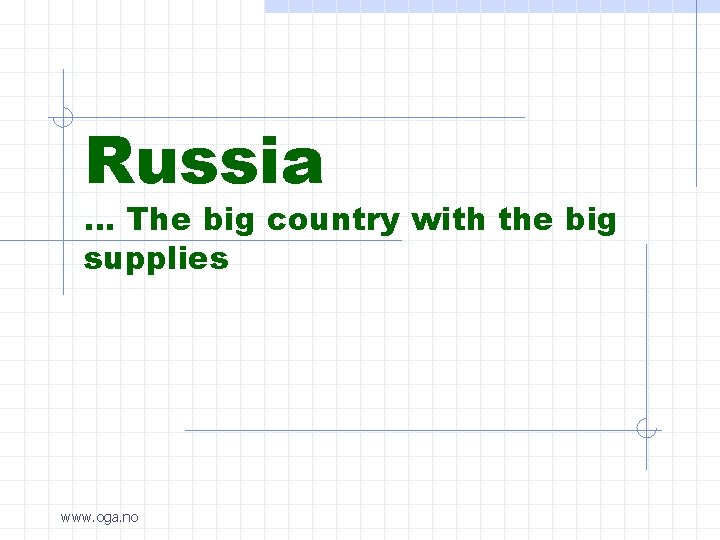 Russia … The big country with the big supplies www. oga. no 