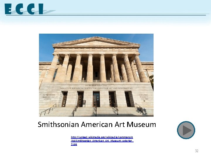 Smithsonian American Art Museum http: //upload. wikimedia. org/wikipedia/commons/4 /44/Smithsonian_American_Art_Museum_exterior_ 3. jpg 32 