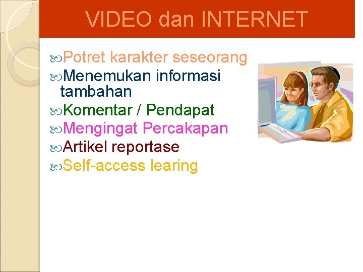 VIDEO dan INTERNET Potret karakter seseorang Menemukan informasi tambahan Komentar / Pendapat Mengingat Percakapan