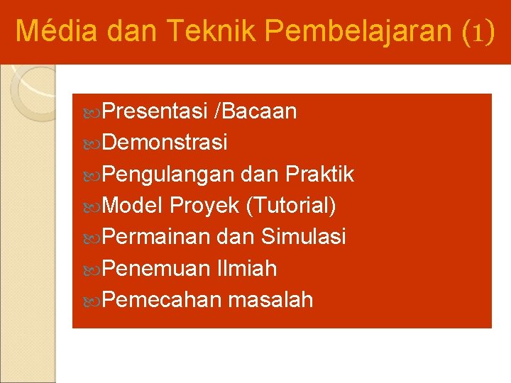 Média dan Teknik Pembelajaran (1) Presentasi /Bacaan Demonstrasi Pengulangan dan Praktik Model Proyek (Tutorial)