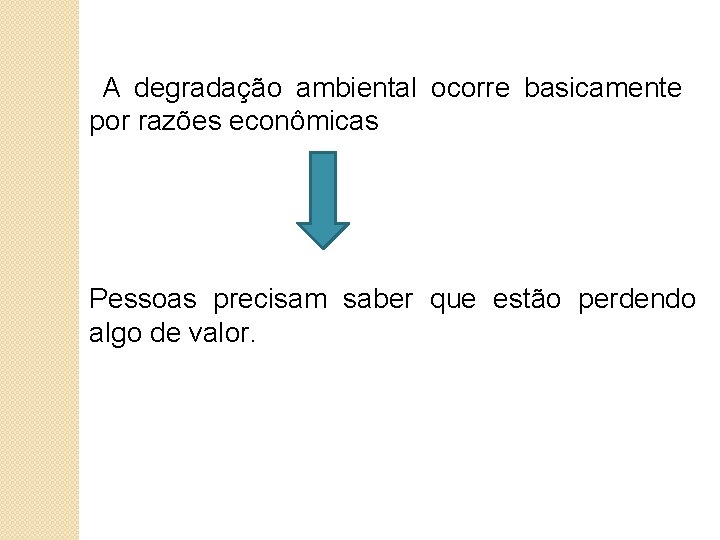 A degradação ambiental ocorre basicamente por razões econômicas Pessoas precisam saber que estão perdendo