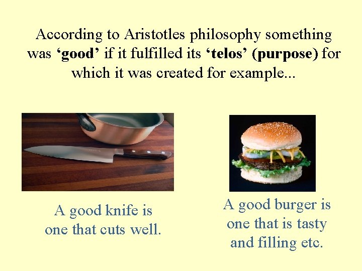 According to Aristotles philosophy something was ‘good’ if it fulfilled its ‘telos’ (purpose) for