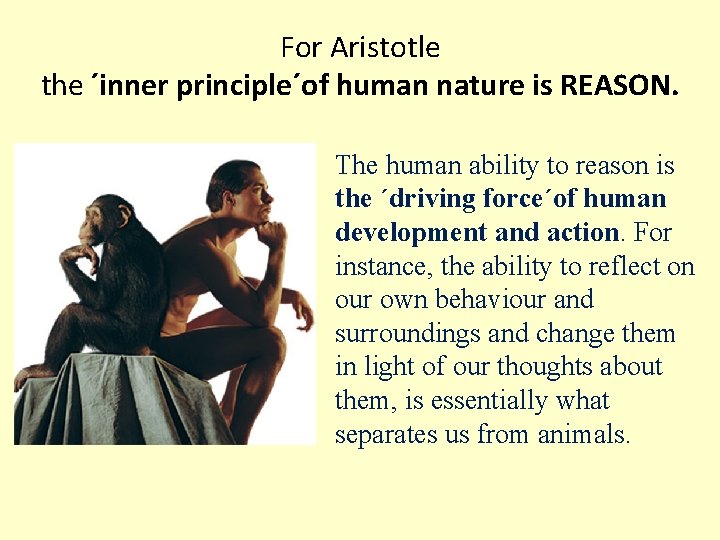 For Aristotle the ´inner principle´of human nature is REASON. The human ability to reason