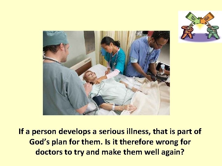 If a person develops a serious illness, that is part of God’s plan for