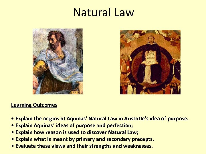 Natural Law Learning Outcomes • Explain the origins of Aquinas’ Natural Law in Aristotle’s