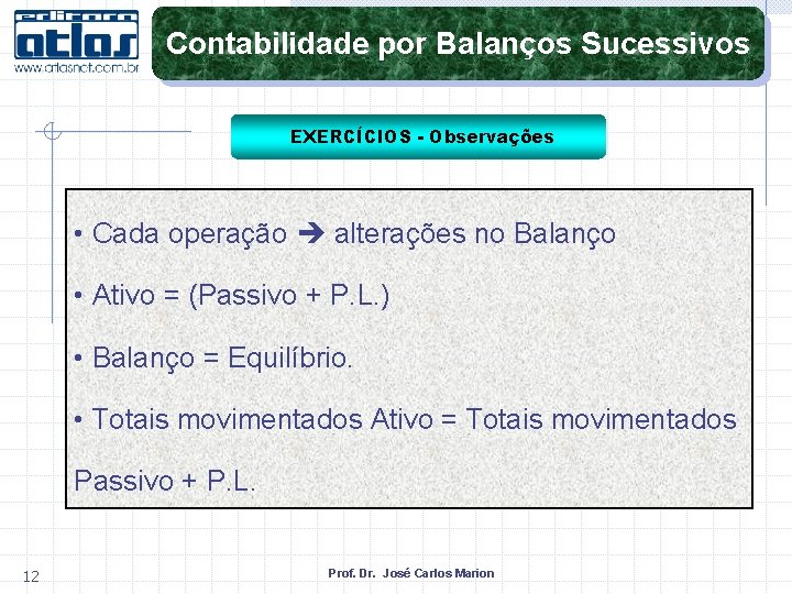 Contabilidade por Balanços Sucessivos EXERCÍCIOS - Observações • Cada operação alterações no Balanço •