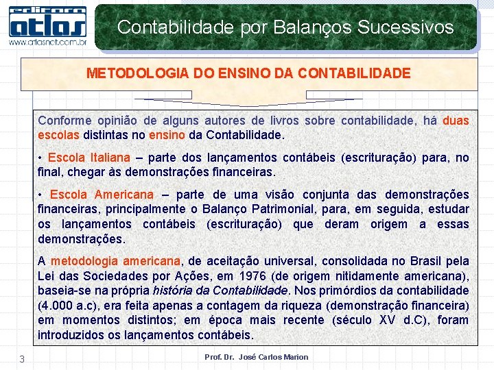 Contabilidade por Balanços Sucessivos METODOLOGIA DO ENSINO DA CONTABILIDADE Conforme opinião de alguns autores