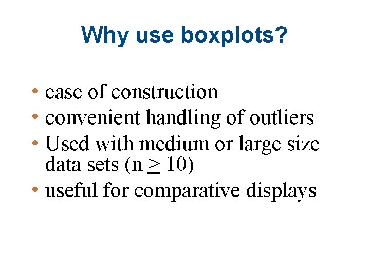 Why use boxplots? • ease of construction • convenient handling of outliers • Used
