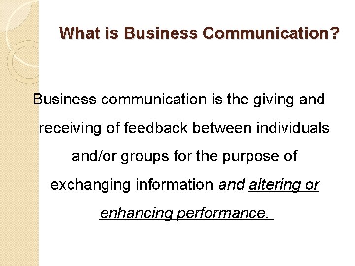What is Business Communication? Business communication is the giving and receiving of feedback between